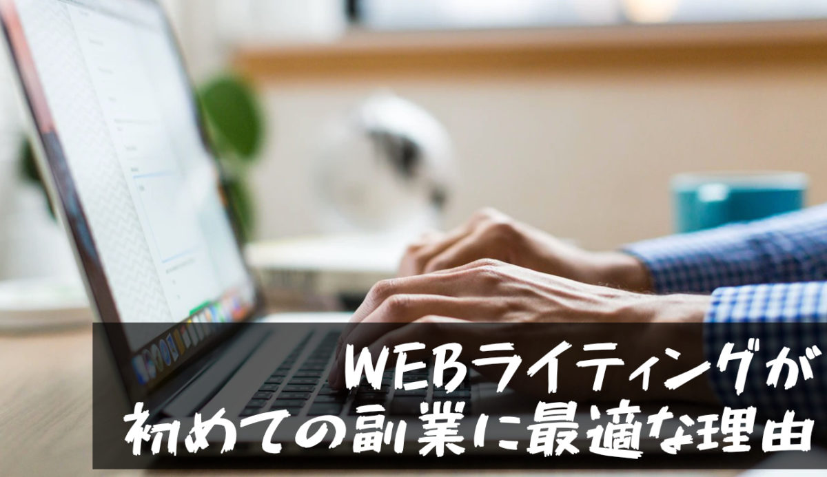 【WEBライティングが副業初心者に最適な理由｜未経験から1年で月に10万円以上稼げる】